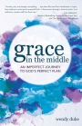 Grace In the Middle: An Imperfect Journey to God's Perfect Plan