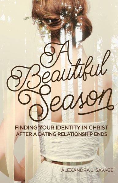 A Beautiful Season: Finding Your Identity Christ After Dating Relationship Ends