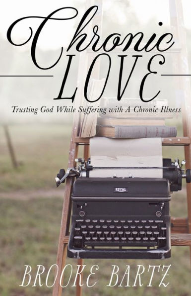 Chronic Love: Trusting God While Suffering with A Chronic Illness