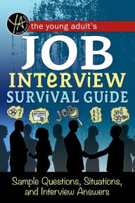 Title: The Young Adult's Survival Guide to Interviews Finding the Job and Nailing the Interview, Author: Rebekah Sack