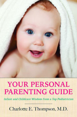 Your Personal Parenting Guide: Infant and Childcare Wisdom from a Top Pediatrician