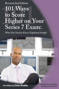 Title: 101 Ways to Score Higher on Your Series 7 Exam: What You Need to Know Explained Simply, Author: Claire Bradley