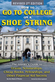 Title: How to Go to College on a Shoe String: The Insider's Guide to Grants, Scholarships, Cheap Books, Fellowships and Other Financial Aid Secrets, Author: Ann Marie O'Phelan