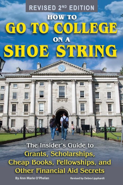 How to Go to College on a Shoe String: The Insider's Guide to Grants, Scholarships, Cheap Books, Fellowships and Other Financial Aid Secrets