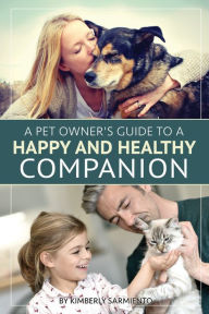 Title: A Pet Owner's Guide to a Happy and Healthy Companion, Author: Kimberly Sarmiento