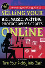 The Young Adult's Guide to Selling Your Art, Music, Writing, Photography, & Crafts Online: Turn Your Hobby into Cash