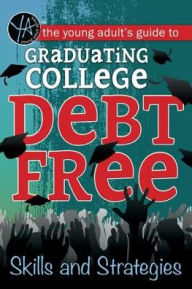 Title: The Young Adult's Guide to Graduating College Debt-Free: Skills and Strategies, Author: Atlantic Publishing Group