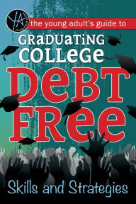 Title: The Young Adult's Guide to Graduating College Debt-Free: Skills and Strategies, Author: Nicole Delorio