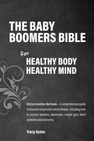 Title: The Baby Boomer's Bible for Healthy Body, Healthy Mind, Author: Tracy Ayton