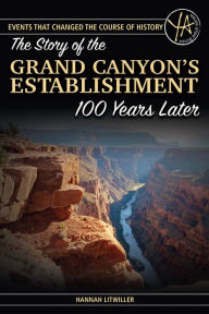 Title: The Story of the Grand Canyon's Establishment 100 Years Later (Events That Changed the Course of History Series), Author: Hannah Litwiller