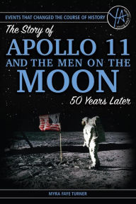 Title: The Story of Apollo 11 and the Men on the Moon 50 Years Later (Events That Changed the Course of History Series), Author: Myra Faye Turner