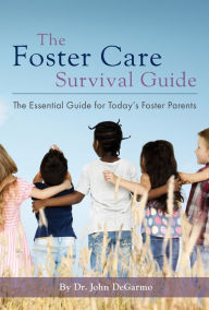 Title: The Foster Care Survival Guide: The Essential Guide for Today's Foster Parents, Author: John DeGarmo