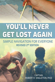 Title: You'll Never Get Lost Again: Simple Navigation for Everyone Revised 2nd Edition, Author: Robert Singleton
