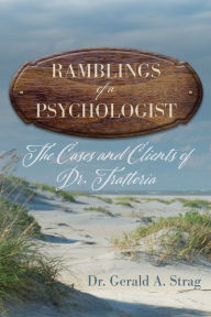 Title: The Ramblings of a Psychologist: The Cases and Clients of Dr. Trattoria, Author: Gerald Strag