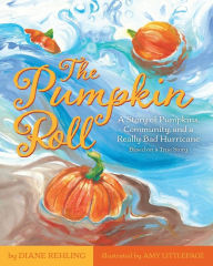 Title: The Pumpkin Roll: A Story of Pumpkins, Community, and a Really Bad Hurricane, Author: Diane Rehling