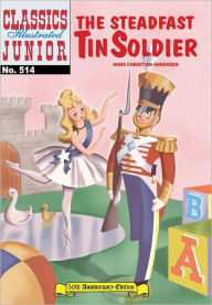 Title: Steadfast Tin Soldier - Classics Illustrated Junior #514, Author: Hans Christian Andersen