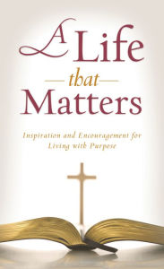 Title: A Life That Matters: Inspiration and Encouragement for Living with Purpose, Author: Kimberley Woodhouse