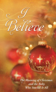 Title: I Believe: The Meaning of Christmas and the Baby Who Started It All, Author: JoAnne Simmons