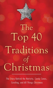 Title: The Top 40 Traditions of Christmas: The Story Behind the Nativity, Candy Canes, Caroling, and All Things Christmas, Author: David McLaughlan