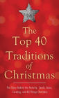 The Top 40 Traditions of Christmas: The Story Behind the Nativity, Candy Canes, Caroling, and All Things Christmas