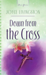 Title: Down From The Cross, Author: Joyce Livingston