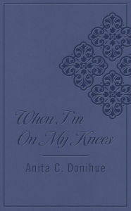 Title: When I'm on My Knees DiCarta, Author: Anita C. Donihue