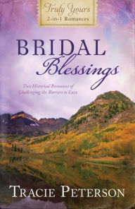 Title: Bridal Blessings: Truly Yours 2-in-1 Romances - Two Historical Romances of Challenging the Barriers to Love, Author: Tracie Peterson