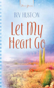 Title: Let My Heart Go, Author: Bev Huston