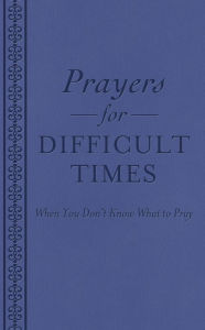 Title: Prayers for Difficult Times: When You Don't Know What to Pray, Author: Barbour Books