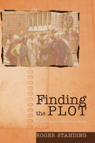 Title: Finding the Plot: Preaching in a Narrative Style, Author: Roger Standing