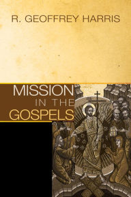 Title: Mission in the Gospels, Author: R Geoffrey Harris