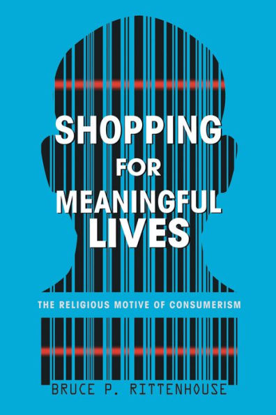 Shopping for Meaningful Lives: The Religious Motive of Consumerism