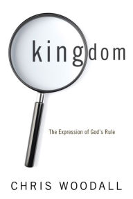 Title: Kingdom: The Expression of God's Rule: A Thorough-Going Guide to the Fundamental Nature of Kingdom as the Basis for Christians in Their Governance by God and Toward Each Other, Author: Chris Woodall