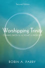 Worshipping Trinity, Second Edition: Coming Back to the Heart of Worship