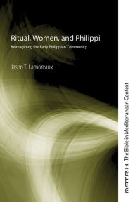 Title: Ritual, Women, and Philippi, Author: Jason T Lamoreaux