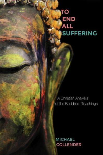 To End All Suffering: A Christian Analysis of the Buddha's Teachings