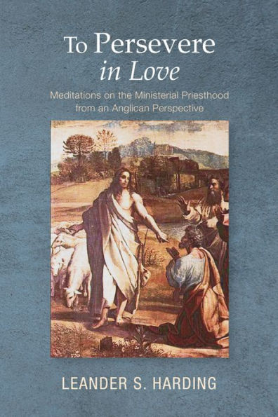 To Persevere Love: Meditations on the Ministerial Priesthood from an Anglican Perspective