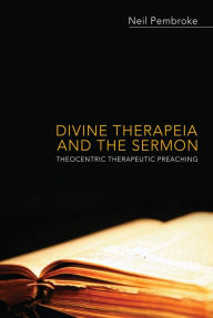 Title: Divine Therapeia and the Sermon: Theocentric Therapeutic Preaching, Author: Neil Pembroke