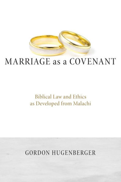 Marriage as a Covenant: Biblical Law and Ethics Developed from Malachi