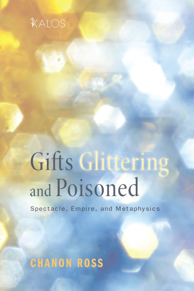 Gifts Glittering and Poisoned: Spectacle, Empire, Metaphysics