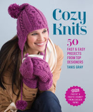 Title: Cozy Knits: 50 Fast & Easy Projects from Top Designers, Author: Tanis Gray