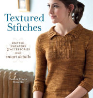 Title: Textured Stitches: Knitted Sweaters and Accessories with Smart Details, Author: Connie Chang Chinchio