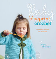 Title: Baby Blueprint Crochet: Irresistible Projects for Little Ones, Author: Robyn Chachula