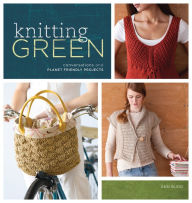 Title: Knitting Green: Conversations and Planet Friendly Projects, Author: Ann Budd