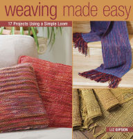 Title: Weaving Made Easy: 18 Projects Using a Simple Loom, Author: Liz Gipson