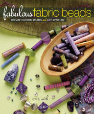 Title: Fabulous Fabric Beads: Create Custom Beads and Art Jewelry, Author: Kristal Wick