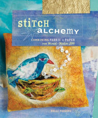 Title: Stitch Alchemy: Combining Fabric and Paper for Mixed-Media Art, Author: Kelli Perkins