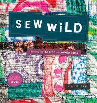 Title: Sew Wild: Creating With Stitch and Mixed Media, Author: Alisa Burke