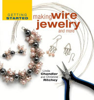 Title: Getting Started Making Wire Jewelry and More, Author: Linda Chandler