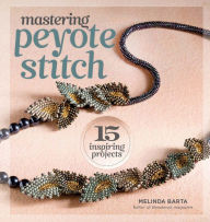 Title: Mastering Peyote Stitch: 15 Inspiring Projects, Author: Melinda Barta